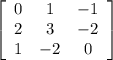 \left[\begin{array}{ccc}0&1&-1\\2&3&-2\\1&-2&0\end{array}\right]