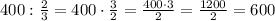 400:\frac{2}{3}=400\cdot\frac{3}{2}=\frac{400\cdot3}{2}=\frac{1200}{2}=600