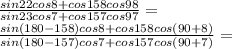 \frac{sin22cos8+cos158cos98}{sin23cos7+cos157cos97}=\\ \frac{sin(180-158)cos8+cos158cos(90+8)}{sin(180-157)cos7+cos157cos(90+7)}=\\ 