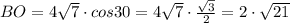 BO=4\sqrt7 \cdot cos30 = 4\sqrt7 \cdot \frac{\sqrt3}{2}=2 \cdot \sqrt{21}