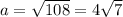 a=\sqrt{108}=4\sqrt7