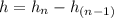 h=h_{n}-h_{(n-1)}