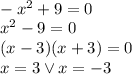 \\-x^2+9=0\\ x^2-9=0\\ (x-3)(x+3)=0\\ x=3 \vee x=-3