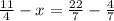 \frac{11}{4}-x=\frac{22}{7}-\frac{4}{7}