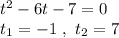 t^2-6t-7=0\\ t_{1}=-1\ , \ t_{2}=7