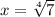 x=\sqrt[4]{7}