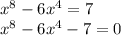 x^8-6x^4=7\\ x^8-6x^4-7=0\\ 