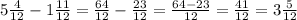 5\frac{4}{12}-1\frac{11}{12}=\frac{64}{12}-\frac{23}{12}=\frac{64-23}{12}=\frac{41}{12}=3\frac{5}{12}