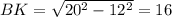 BK=\sqrt{20^2-12^2}=16