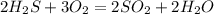 2H_2S+3O_2=2SO_2+2H_2O