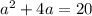 a^{2}+4a=20 