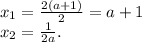 x_{1}=\frac{2(a+1)}{2}=a+1\\ x_{2}=\frac{1}{2a}. 