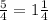 \frac{5}{4}=1\frac{1}{4}