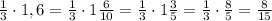 \frac{1}{3}\cdot1,6=\frac{1}{3}\cdot1\frac{6}{10}=\frac{1}{3}\cdot1\frac{3}{5}=\frac{1}{3}\cdot\frac{8}{5}=\frac{8}{15}