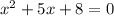 x^{2}+5x+8=0