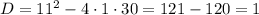 D=11^{2}-4\cdot1\cdot30=121-120=1