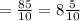 =\frac{85}{10}=8\frac{5}{10}