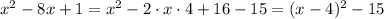 x^2-8x+1=x^2-2\cdot x\cdot 4+16-15=(x-4)^2-15