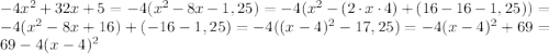 -4x^{2}+32x+5=-4(x^{2}-8x-1,25)=-4(x^{2}-(2\cdot x\cdot4)+(16-16-1,25))=-4(x^{2}-8x+16)+(-16-1,25)=-4((x-4)^{2}-17,25)=-4(x-4)^{2}+69=69-4(x-4)^{2}