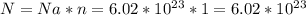 N=Na*n=6.02*10^{23}*1=6.02*10^{23}