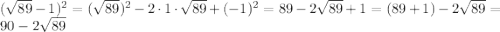 (\sqrt{89}-1)^{2}=(\sqrt{89})^{2}-2\cdot1\cdot\sqrt{89}+(-1)^{2}=89-2\sqrt{89}+1=(89+1)-2\sqrt{89}=90-2\sqrt{89}