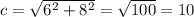 c=\sqrt{6^2+8^2}=\sqrt{100}=10