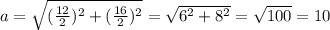 a=\sqrt{(\frac{12}{2})^2+(\frac{16}{2})^2}=\sqrt{6^2+8^2}=\sqrt{100}=10