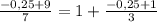 \frac{-0,25+9}{7}=1+\frac{-0,25+1}{3}