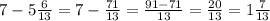 7-5\frac{6}{13}=7-\frac{71}{13}=\frac{91-71}{13}=\frac{20}{13}=1\frac{7}{13}