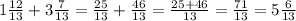 1\frac{12}{13}+3\frac{7}{13}=\frac{25}{13}+\frac{46}{13}=\frac{25+46}{13}=\frac{71}{13}= 5\frac{6}{13}