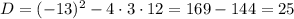 D=(-13)^{2}-4\cdot3\cdot12=169-144=25