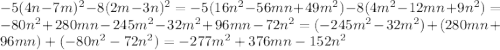 -5(4n-7m)^{2}-8(2m-3n)^{2}=-5(16n^{2}-56mn+49m^{2})-8(4m^{2}-12mn+9n^{2})= -80n^{2}+280mn-245m^{2}-32m^{2}+96mn-72n^{2}=(-245m^{2}-32m^{2})+(280mn+96mn)+ (-80n^{2}-72n^{2})=-277m^{2}+376mn-152n^{2}