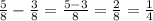 \frac{5}{8}-\frac{3}{8}=\frac{5-3}{8}=\frac{2}{8}=\frac{1}{4}