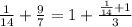 \frac{1}{14}+\frac{9}{7}=1+\frac{\frac{1}{14}+1}{3}