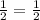 \frac{1}{2}= \frac{1}{2}