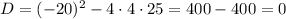 D=(-20)^{2}-4\cdot4\cdot25=400-400=0