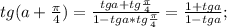 tg(a+\frac{\pi}{4})=\frac{tga+tg\frac{\pi}{4}}{1-tga*tg\frac{\pi}{4}}=\frac{1+tga}{1-tga};