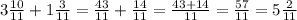 3\frac{10}{11}+1\frac{3}{11}=\frac{43}{11}+\frac{14}{11}=\frac{43+14}{11}=\frac{57}{11}=5\frac{2}{11}