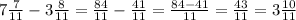 7\frac{7}{11}-3\frac{8}{11}=\frac{84}{11}-\frac{41}{11}=\frac{84-41}{11}=\frac{43}{11}=3\frac{10}{11}