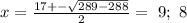 x=\frac{17+-\sqrt{289-288}}{2}= \ 9; \ 8