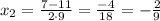 x_{2}=\frac{7-11}{2\cdot9}=\frac{-4}{18}=-\frac{2}{9}