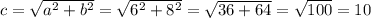 c=\sqrt{a^{2}+b^{2}}=\sqrt{6^{2}+8^{2}}=\sqrt{36+64}=\sqrt{100}=10