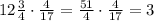 12\frac{3}{4}\cdot\frac{4}{17}=\frac{51}{4}\cdot\frac{4}{17}=3