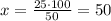 x=\frac{25\cdot100}{50}=50