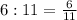 6:11=\frac{6}{11}