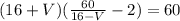 (16+V)(\frac{60}{16-V}-2)=60