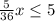  \frac{5}{36}x \leq 5 