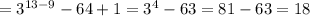 =3^{13-9}-64+1=3^4-63=81-63=18