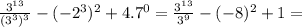 \frac{3^{13}}{(3^3)^3} - (-2^3)^2+4.7^0=\frac{3^{13}}{3^9} - (-8)^2+1=