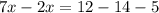 7x-2x=12-14-5